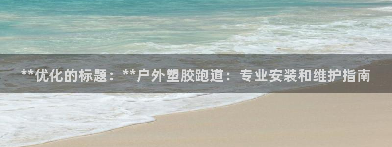 66814红足：**优化的标题：**户外塑胶跑道：专业安装和维护指南