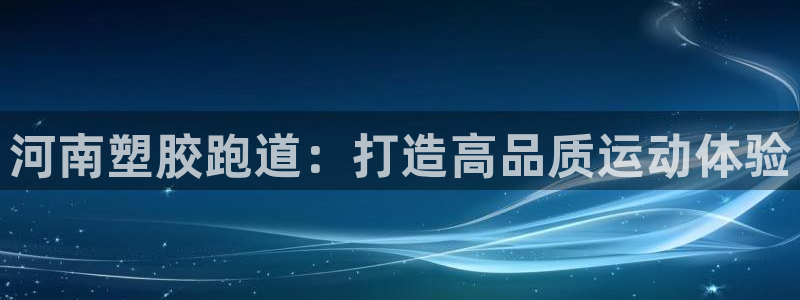 红足一1世手机皇冠：河南塑胶跑道：打造高品质运动体验
