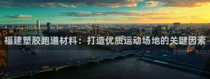 红足l一世开奖现场62ty：福建塑胶跑道材料：打造优质运动场地的关键因素