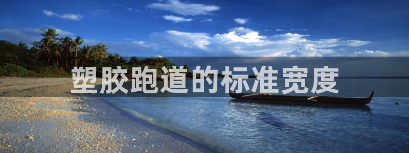 4633333开奖结果4176一点红：塑胶跑道的标准宽度