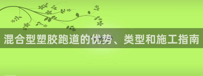 红足一一世足球网开奖记录：混合型塑胶跑道的优势、类型和施工指南