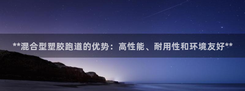 77814红足1世：**混合型塑胶跑道的优势：高性能、耐用性和环境友好**