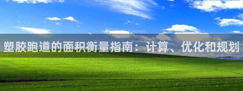 红足一1世66814新宝：塑胶跑道的面积衡量指南：计算、优化和规划