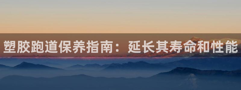 红足一：塑胶跑道保养指南：延长其寿命和性能