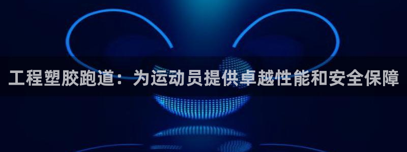 红姐现场直播开奖记录：工程塑胶跑道：为运动员提供卓越性能和安全保障