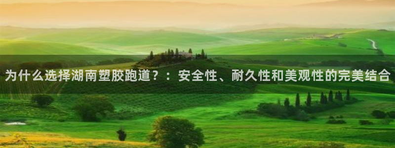 红足1一世开奖版：为什么选择湖南塑胶跑道？：安全性、耐久性和美观性的完美结合