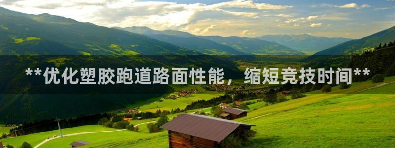 红足1世1站：**优化塑胶跑道路面性能，缩短竞技时间**
