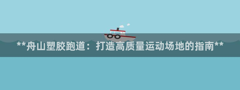 红足一1世666814足球：**舟山塑胶跑道：打造高质量运动场地的指南**