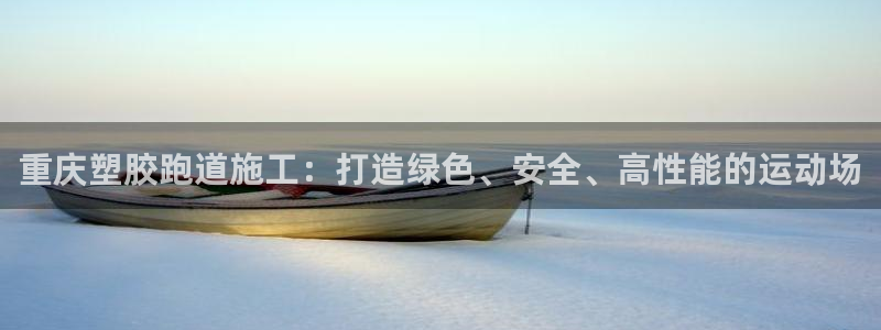 红足一1世比分球探：重庆塑胶跑道施工：打造绿色、安全、高性能的运动场