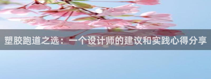 红足1世1站2站管理网：塑胶跑道之选：一个设计师的建议和实践心得分享