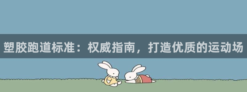 红足一1世比分网：塑胶跑道标准：权威指南，打造优质的运动场