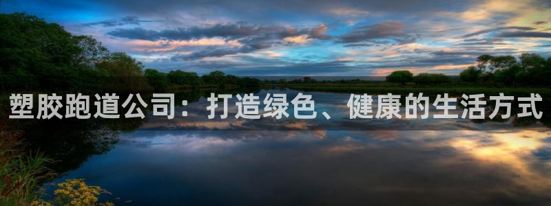 红足一1世手机开奖:塑胶跑道公司:打造绿色、健康的生活方式