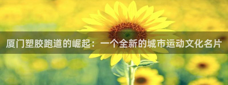 红足1世官网:厦门塑胶跑道的崛起:一个全新的城市运动文化名片