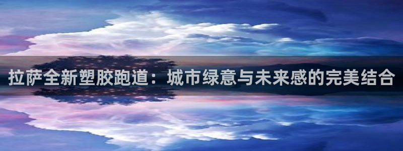 红足1一世红:拉萨全新塑胶跑道:城市绿意与未来感的完美结合