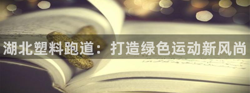 红足一1世官网足球推荐真人：湖北塑料跑道：打造绿色运动新风尚