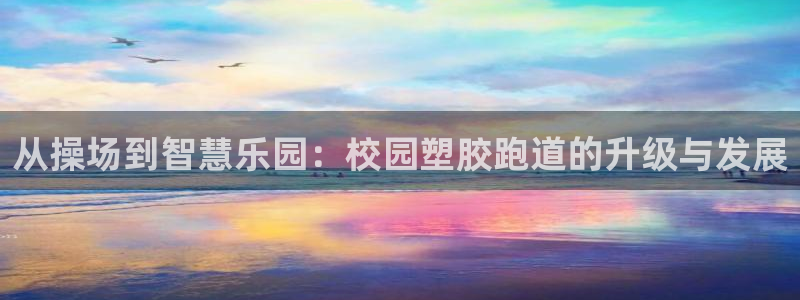 红足 世足球手机网：从操场到智慧乐园：校园塑胶跑道的升级与发展