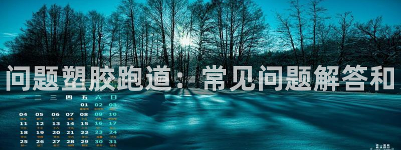 红足一生世：问题塑胶跑道：常见问题解答和