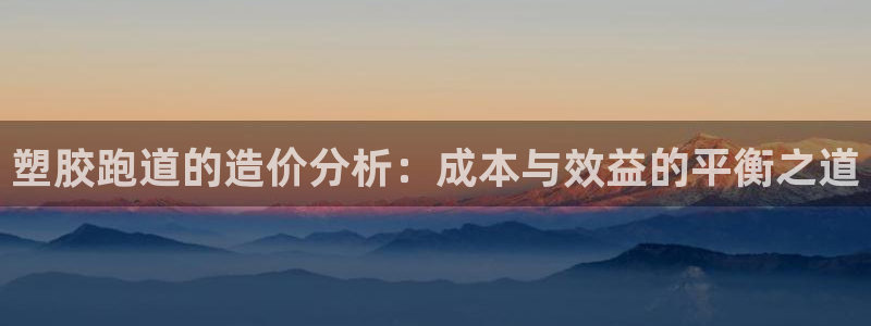 红足一1世比分网：塑胶跑道的造价分析：成本与效益的平衡之道