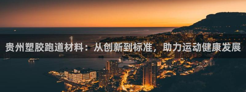 红足体育网：贵州塑胶跑道材料：从创新到标准，助力运动健康发展