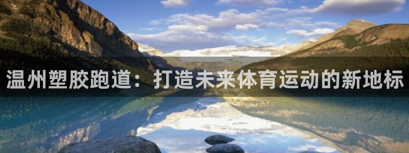 777814红·足一世：温州塑胶跑道：打造未来体育运动的新地标