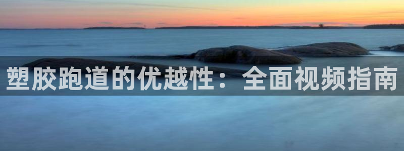 红足一：塑胶跑道的优越性：全面视频指南