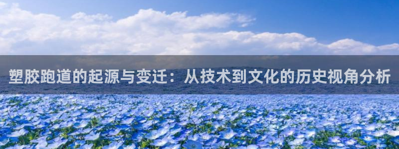 红姐现场直播开奖记录:塑胶跑道的起源与变迁:从技术到文化的历史视角分析